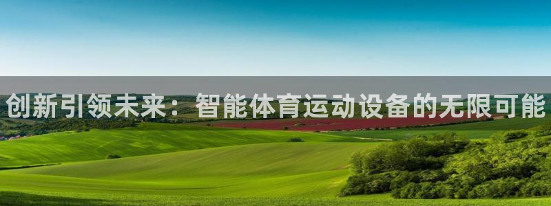 3377体育官方正版app娱乐首页官网下载：创新引领