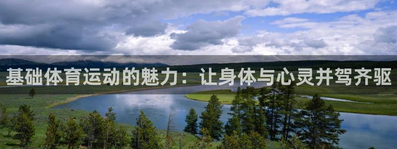 3377体育手机平台：基础体育运动的魅力：让身体与心灵并驾齐